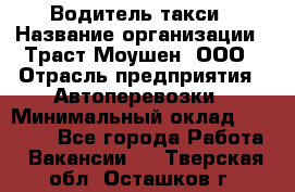 Водитель такси › Название организации ­ Траст Моушен, ООО › Отрасль предприятия ­ Автоперевозки › Минимальный оклад ­ 60 000 - Все города Работа » Вакансии   . Тверская обл.,Осташков г.